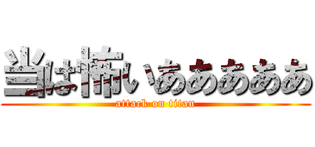当は怖いあああああ (attack on titan)