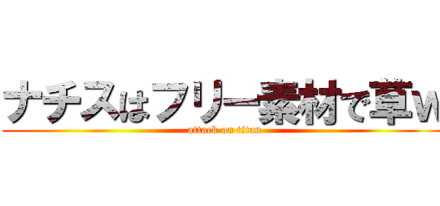 ナチスはフリー素材で草ｗ (attack on titan)