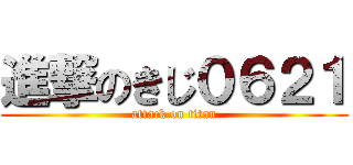 進撃のきじ０６２１ (attack on titan)