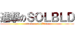 進撃のＳＯＬＢＬＤ (attack on SolBlade)