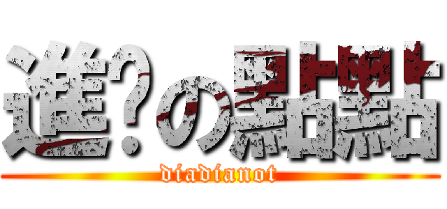 進擊の點點 (diadianot)