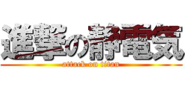 進撃の静電気 (attack on titan)