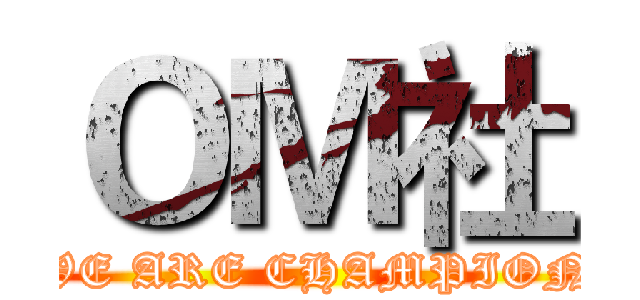 ＯＭ社 (WE ARE CHAMPION)