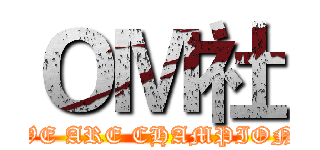 ＯＭ社 (WE ARE CHAMPION)