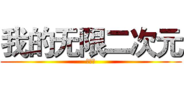 我的无限二次元 (刺の蝎)