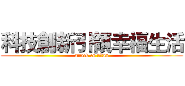 科技創新引領幸福生活 (attack on titan)