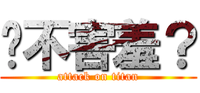 你不害羞？ (attack on titan)