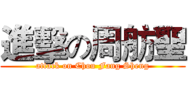 進擊の周舫聖 (attack on Chou Fang Sheng)