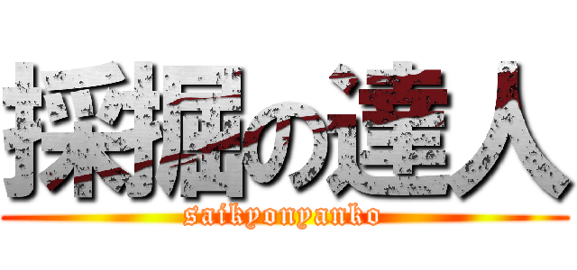 採掘の達人 (saikyonyanko)