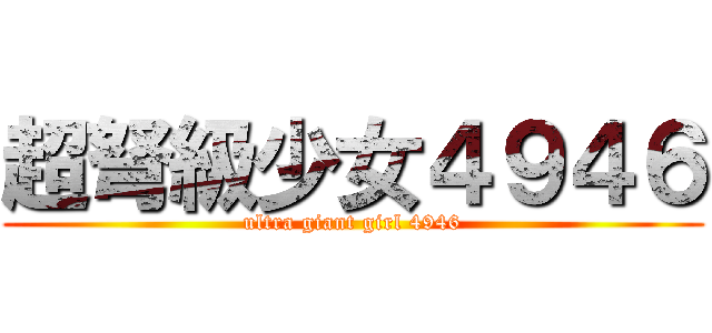 超弩級少女４９４６ (ultra giant girl 4946)