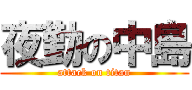 夜勤の中島 (attack on titan)
