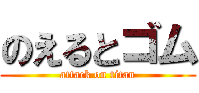 のえるとゴム (attack on titan)