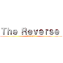 Ｔｈｅ Ｒｅｖｅｒｓｅ  (has begun)