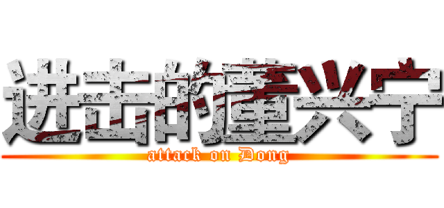 进击的董兴宁 (attack on Dong)