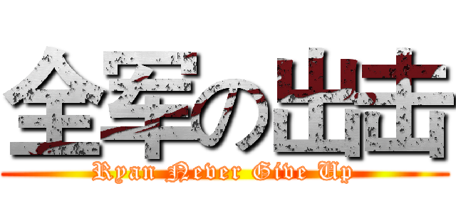 全军の出击 (Ryan Never Give Up)