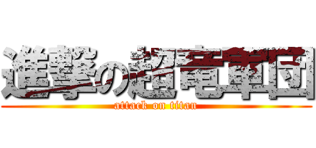 進撃の超竜軍団 (attack on titan)