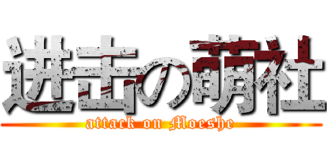 进击の萌社 (attack on Moeshe)