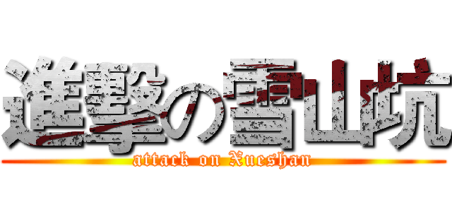 進擊の雪山坑 (attack on Xueshan)