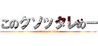 このクソッタレめー (attack on titan)