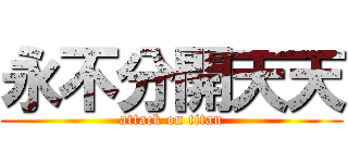 永不分開天天 (attack on titan)