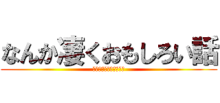 なんか凄くおもしろい話 (〜黒幕は主人公の父親〜)