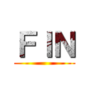 ＦＩＮ ()