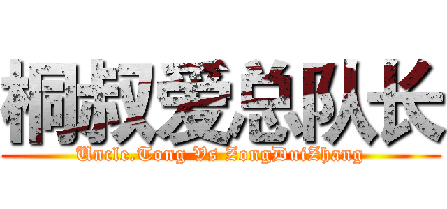 桐叔爱总队长 (Uncle.Tong Vs ZongDuiZhang)