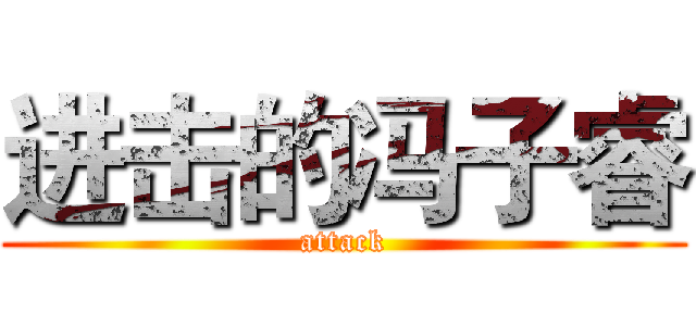 进击的冯子睿 (attack)