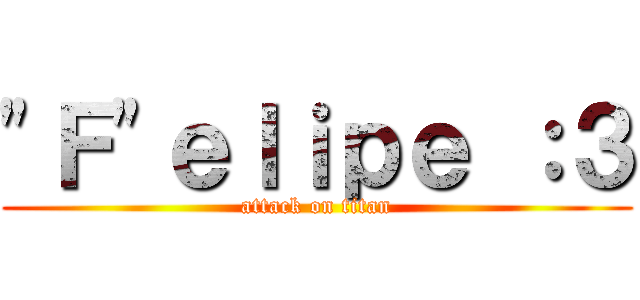 \"Ｆ\"ｅｌｉｐｅ ：３ (attack on titan)