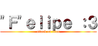\"Ｆ\"ｅｌｉｐｅ ：３ (attack on titan)
