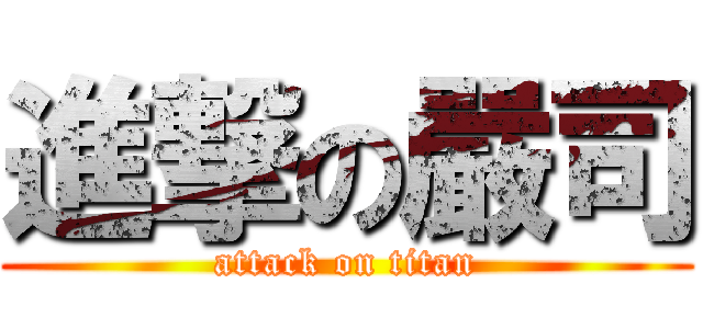 進撃の嚴司 (attack on titan)