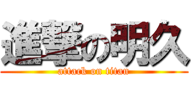 進撃の明久 (attack on titan)