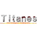 Ｔｉｔａｎｅｓ (ATRACO DE TITANES)