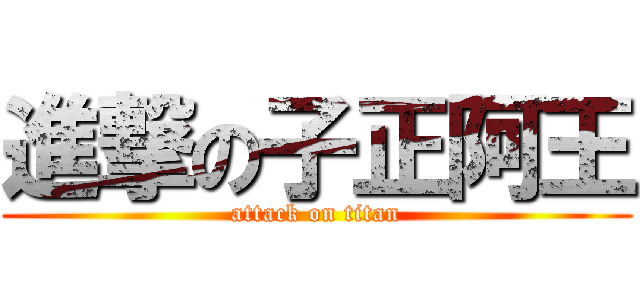 進撃の子正阿王 (attack on titan)