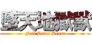 墜天地獄獸 (Fall Down Beast)