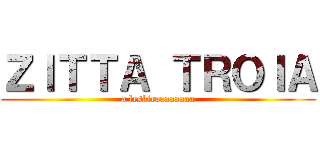 ＺＩＴＴＡ ＴＲＯＩＡ (a lesbicaaaaaaaa)