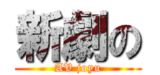 新劇の (AV joyu)