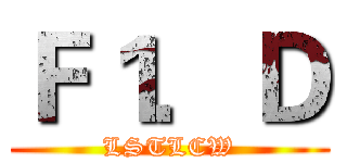 Ｆ１．Ｄ (LSTLCW)