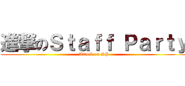 進撃のＳｔａｆｆ Ｐａｒｔｙ (Attack on SP)
