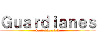 Ｇｕａｒｄｉａｎｅｓ (de  los vocaloid)