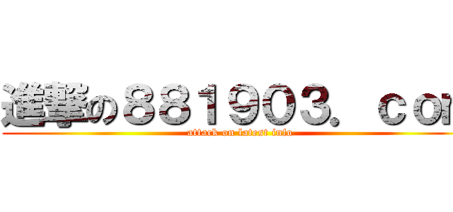 進撃の８８１９０３．ｃｏｍ (attack on latest info)
