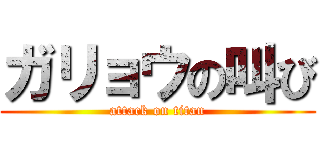 ガリョウの叫び (attack on titan)
