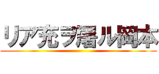 リア充ヲ屠ル岡本 ()