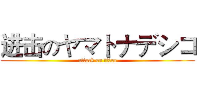 进击のヤマトナデシコ (attack on titan)