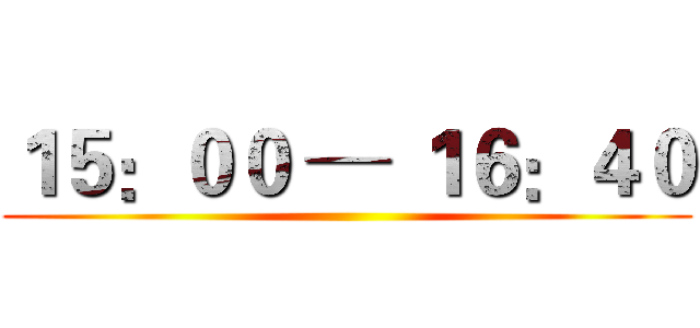 １５：００ ─ １６：４０ ()