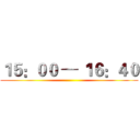 １５：００ ─ １６：４０ ()