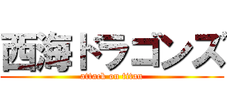 西海ドラゴンズ (attack on titan)