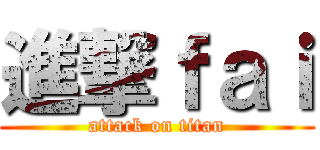 進撃ｆａｉ (attack on titan)