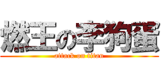 燃王の李狗蛋 (attack on titan)