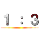 １ ： ３ ()